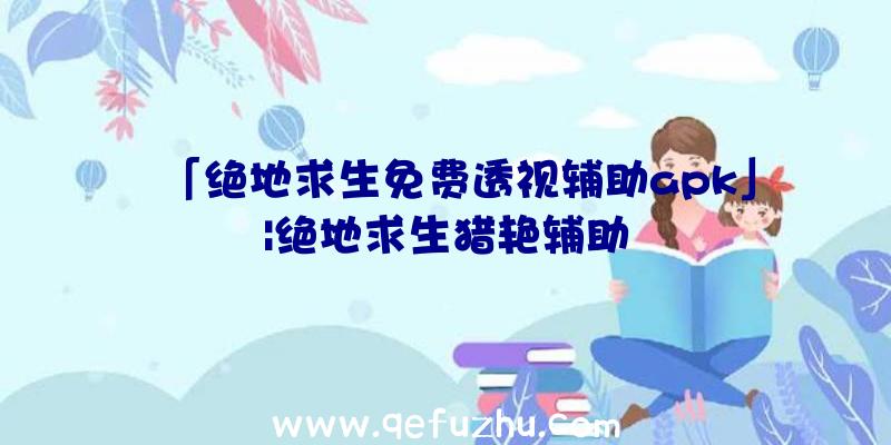 「绝地求生免费透视辅助apk」|绝地求生猎艳辅助